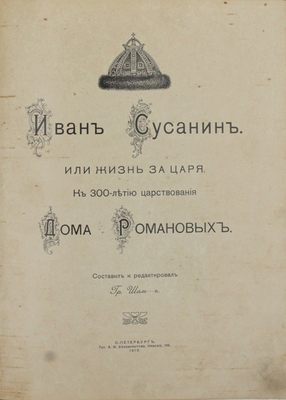 Иван Сусанин или Жизнь за царя. К 300-летию царствования Дома Романовых / Составил и ред. Граф Шам-ъ. СПб.: Тип. А.И. Белокопытова, 1913.
